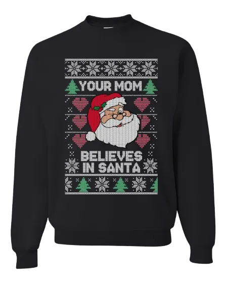 Ugly Christmas Graphic Crewneck Sweatshirt Your Mom Believes In Santa