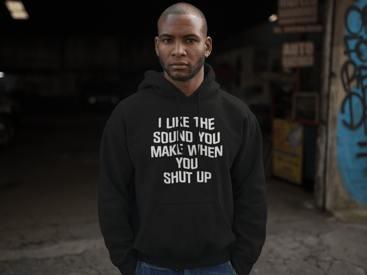 Humor Hoodie I Like The Sound You Make When You Shut Up Midweight Unisex Pullover - TopKoalaTee