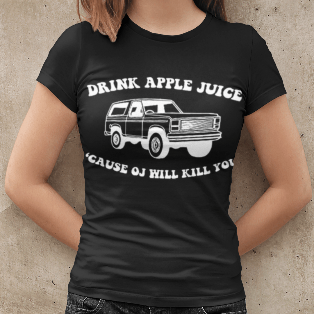 O.J. T-shirt Drink Apple Juice Cause O.J. Will Kill You Top Kola Tee - TopKoalaTee