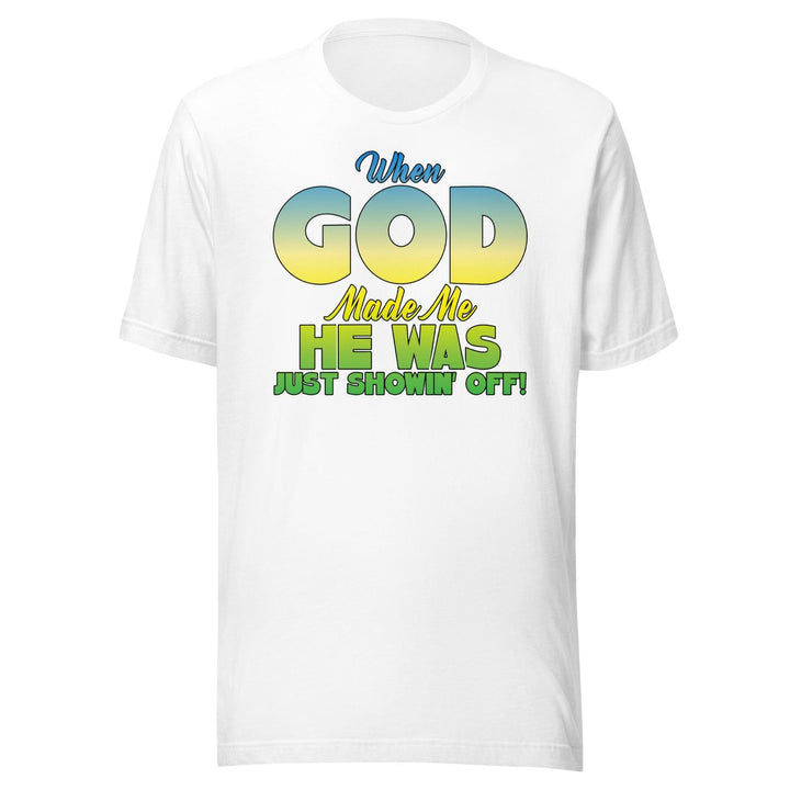 Humor T-shirt When God Made me He was Just Showing Off Short Sleeve Unisex Top - TopKoalaTee