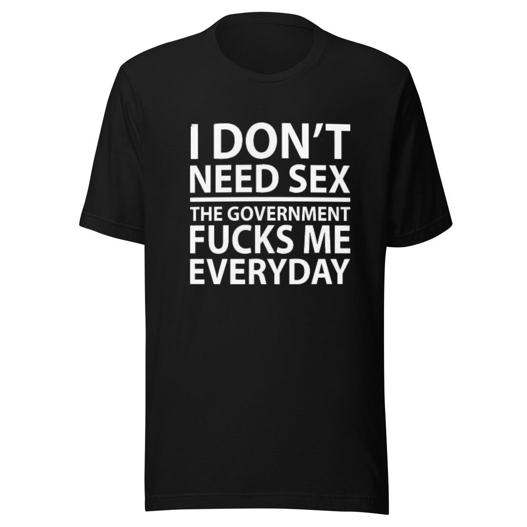 Short Sleeve Cotton T-Shirt I Don't Need Sex The Goverment F**ks Me Everyday - TopKoalaTee