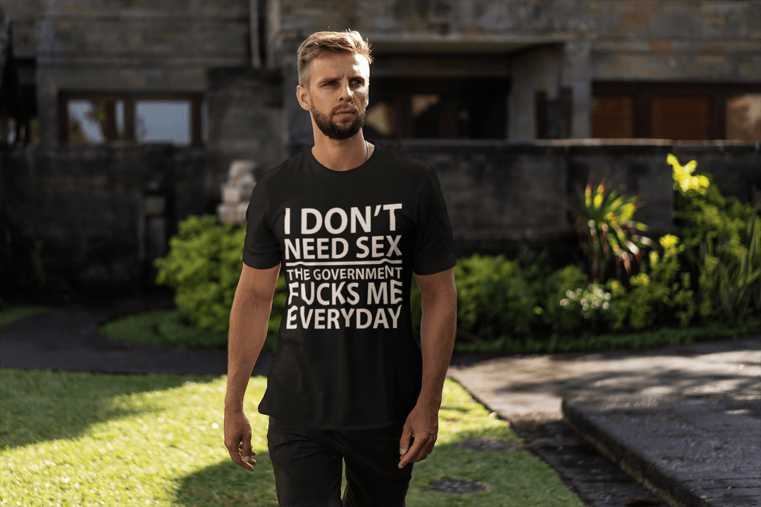 Short Sleeve Cotton T-Shirt I Don't Need Sex The Goverment F**ks Me Everyday - TopKoalaTee