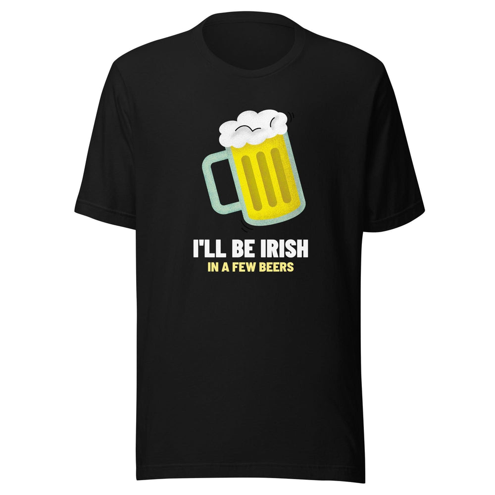 I'll Be Irish in a Few Beers Short Sleeve Unisex t-shirt