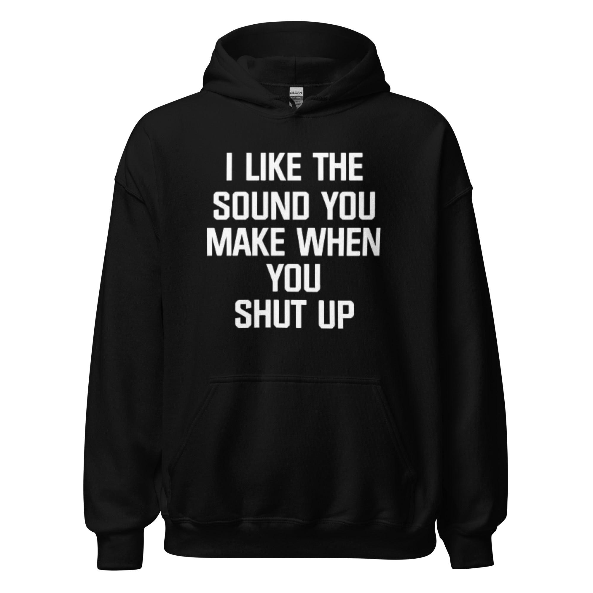 Humor Hoodie I Like The Sound You Make When You Shut Up Midweight Unisex Pullover - TopKoalaTee