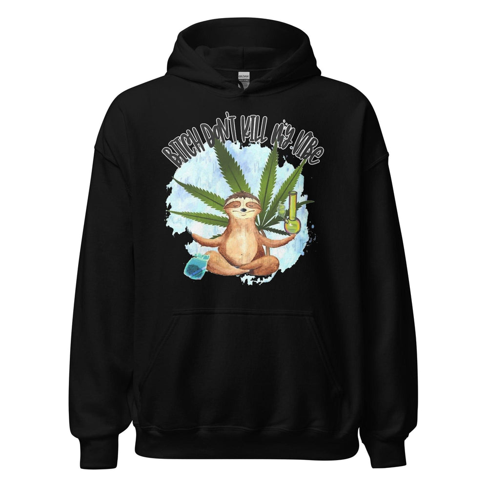 Marijuana Humor Hoodie Unisex Bitch Don't Kill my Vibes - TopKoalaTee